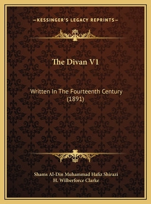 The Divan V1: Written In The Fourteenth Century (1891) by Shirazi, Shams Al-Din Muhammad Hafiz