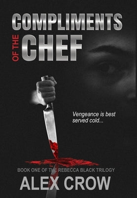 Compliments of the Chef: Book 1 of The Rebecca Black Trilogy by Crow, Alex