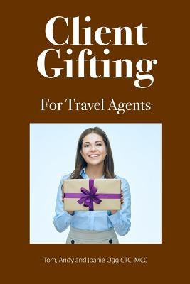 Client Gifting For Travel Agents by Ogg, Andy