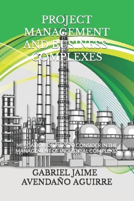 Project Management and Business Complexes.: Risks and mitigations to consider during business management and projects. by Avendaño Aguirre, Gabriel Jaime