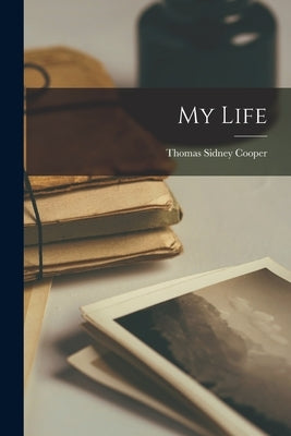 My Life by Cooper, Thomas Sidney