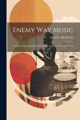 Enemy Way Music: a Study of Social and Esthetic Values as Seen in Navaho Music by McAllester, David P.