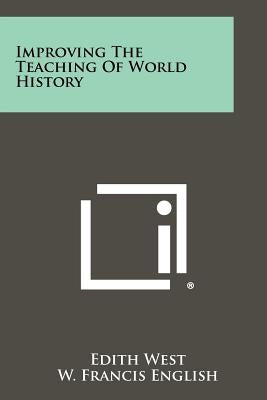 Improving The Teaching Of World History by West, Edith