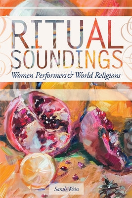 Ritual Soundings: Women Performers and World Religions by Weiss, Sarah