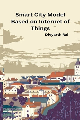 Smart City Model Based on Internet of Things by Rai, Divyarth