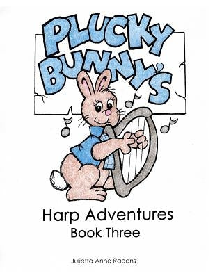 Plucky Bunny's Harp Adventures Book 3 by Rabens, Julietta Anne