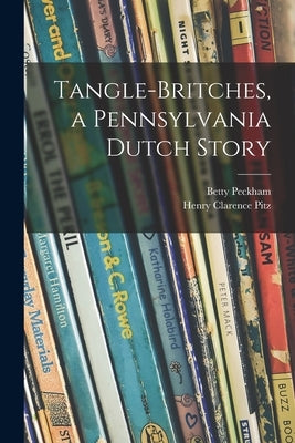 Tangle-britches, a Pennsylvania Dutch Story by Peckham, Betty (Clock) 1906-