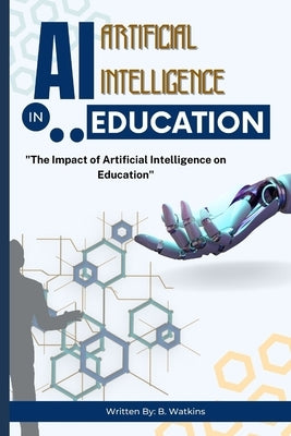 AI (Artificial Intelligence) in Education: "The Impact of Artificial Intelligence on Education" by Watkins, B.