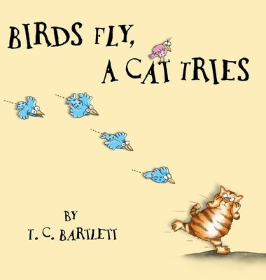 Birds Fly, A Cat Tries by Bartlett, T. C.