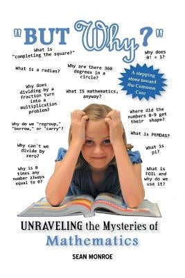 But Why?: Unraveling the Mysteries of Math by Monroe, Sean