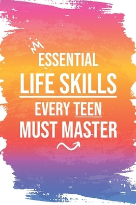 Essential Life Skills Every Teen Must Master: Mastering Life's Essentials, From Time & Money to Cooking and Cleaning, and Beyond - A Comprehensive Gui by Kejji, Simo