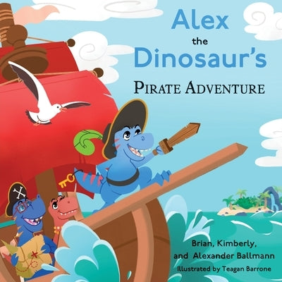 Alex the Dinosaur's Pirate Adventure by Ballmann, Brian