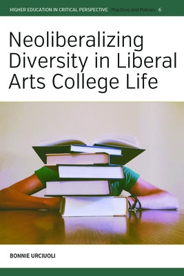 Neoliberalizing Diversity in Liberal Arts College Life by Urciuoli, Bonnie