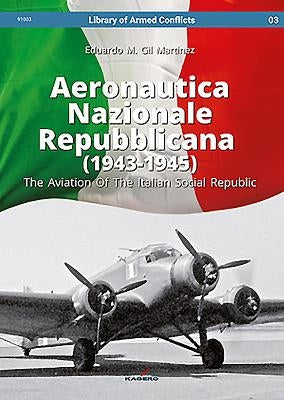 Aeronautica Nazionale Repubblicana (1943-1945): The Aviation of the Italian Social Republic by Martinez, Eduardo