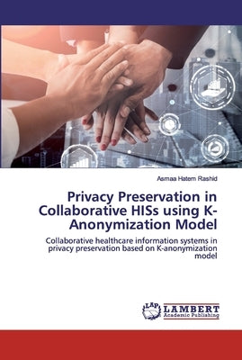 Privacy Preservation in Collaborative HISs using K-Anonymization Model by Rashid, Asmaa Hatem