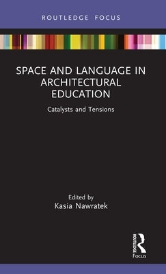 Space and Language in Architectural Education: Catalysts and Tensions by Nawratek, Kasia