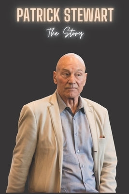 Patrick Stewart: The Story of Patrick Stewart by S, Patrick