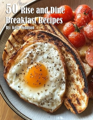 50 Rise and Dine Breakfast Recipes by Johnson, Kelly