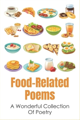 Food-Related Poems: A Wonderful Collection Of Poetry: Poetry Books About Food by Sakiestewa, Mae