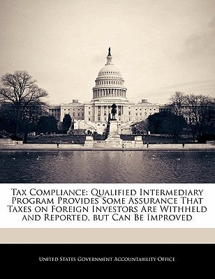 Tax Compliance: Qualified Intermediary Program Provides Some Assurance That Taxes on Foreign Investors Are Withheld and Reported, But by United States Government Accountability