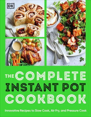 The Complete Instant Pot Cookbook: Innovative Recipes to Slow Cook, Bake, Air Fry and Pressure Cook by DK