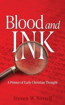 Blood and Ink: A Primer of Early Christian Thought by Sorrell, Steven W.