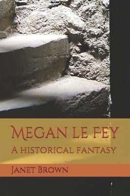 Megan Le Fey: A Historical Fantasy by Brown, Janet