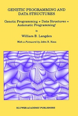 Genetic Programming and Data Structures: Genetic Programming + Data Structures = Automatic Programming! by Langdon, William B.