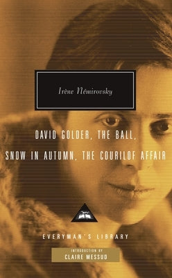 David Golder, the Ball, Snow in Autumn, the Courilof Affair: Introduction by Claire Messud by Nemirovsky, Irene