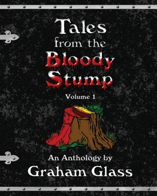 Tales from the Bloody Stump - Volume 1 by Glass, Graham