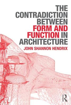 The Contradiction Between Form and Function in Architecture by Hendrix, John Shannon