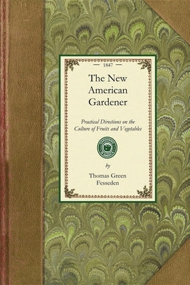 The New American Gardener by Thomas Green Fesseden