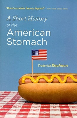 A Short History of the American Stomach by Kaufman, Frederick