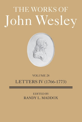 The Works of John Wesley Volume 28: Letters IV (1766-1773) by Maddox, Randy L.