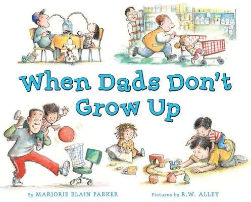 When Dads Don't Grow Up by Blain Parker, Marjorie