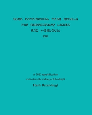 Some Extensional Term Models for Combinatory Logics and Lambda Calculi 1971 by Barendregt, Henk