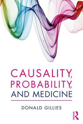 Causality, Probability, and Medicine by Gillies, Donald