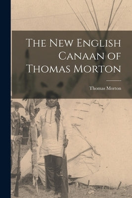 The New English Canaan of Thomas Morton by Morton, Thomas