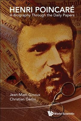 Henri Poincare: A Biography Through the Daily Papers by Ginoux, Jean-Marc