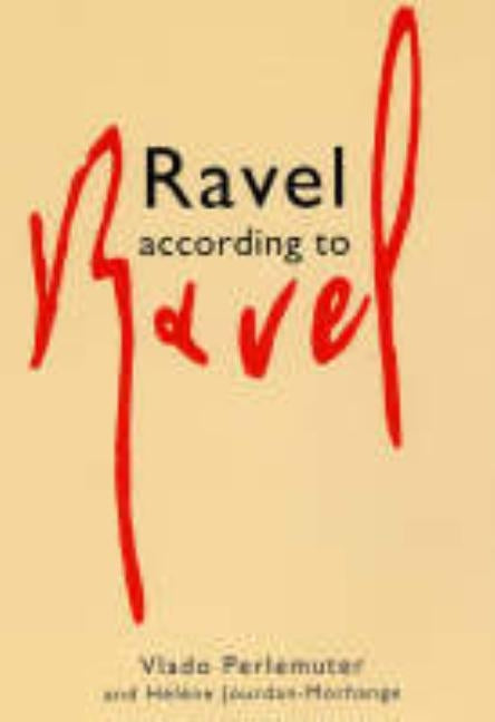 Ravel According to Ravel by Jourdan-Morange, Helene