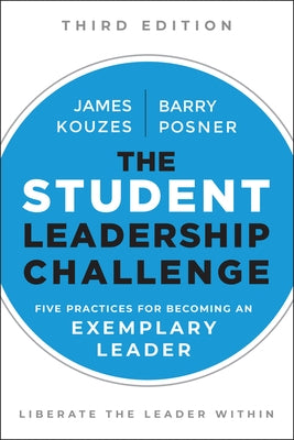 The Student Leadership Challenge: Five Practices for Becoming an Exemplary Leader by Kouzes, James M.