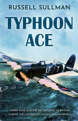 Typhoon Ace: The RAF Defence of Southern England by Sullman, Russell