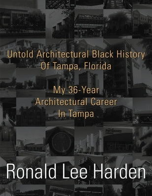 Untold Architectural Black History Of Tampa, Florida by Harden, Ronald Lee