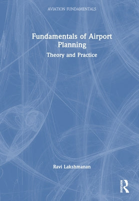 Fundamentals of Airport Planning: Theory and Practice by Lakshmanan, Ravi