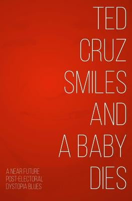 Ted Cruz Smiles and a Baby Dies by Middlemass, Lucy