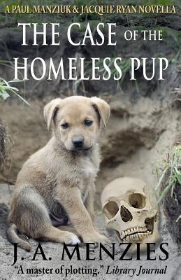 The Case of the Homeless Pup: A Paul Manziuk and Jacquie Ryan Novella by Menzies, J. a.