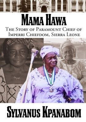 Mama Hawa: The Story of Paramount Chief of Imperri Chiefdom, Sierra Leone by Kpanabom, Sylvanus