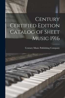 Century Certified Edition Catalog of Sheet Music 1916 by Century Music Publishing Company