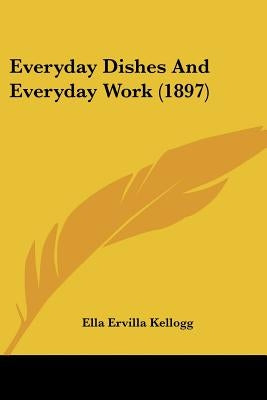 Everyday Dishes And Everyday Work (1897) by Kellogg, Ella Ervilla