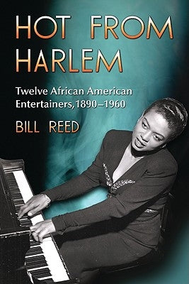 Hot from Harlem: Twelve African American Entertainers, 1890-1960 by Reed, Bill